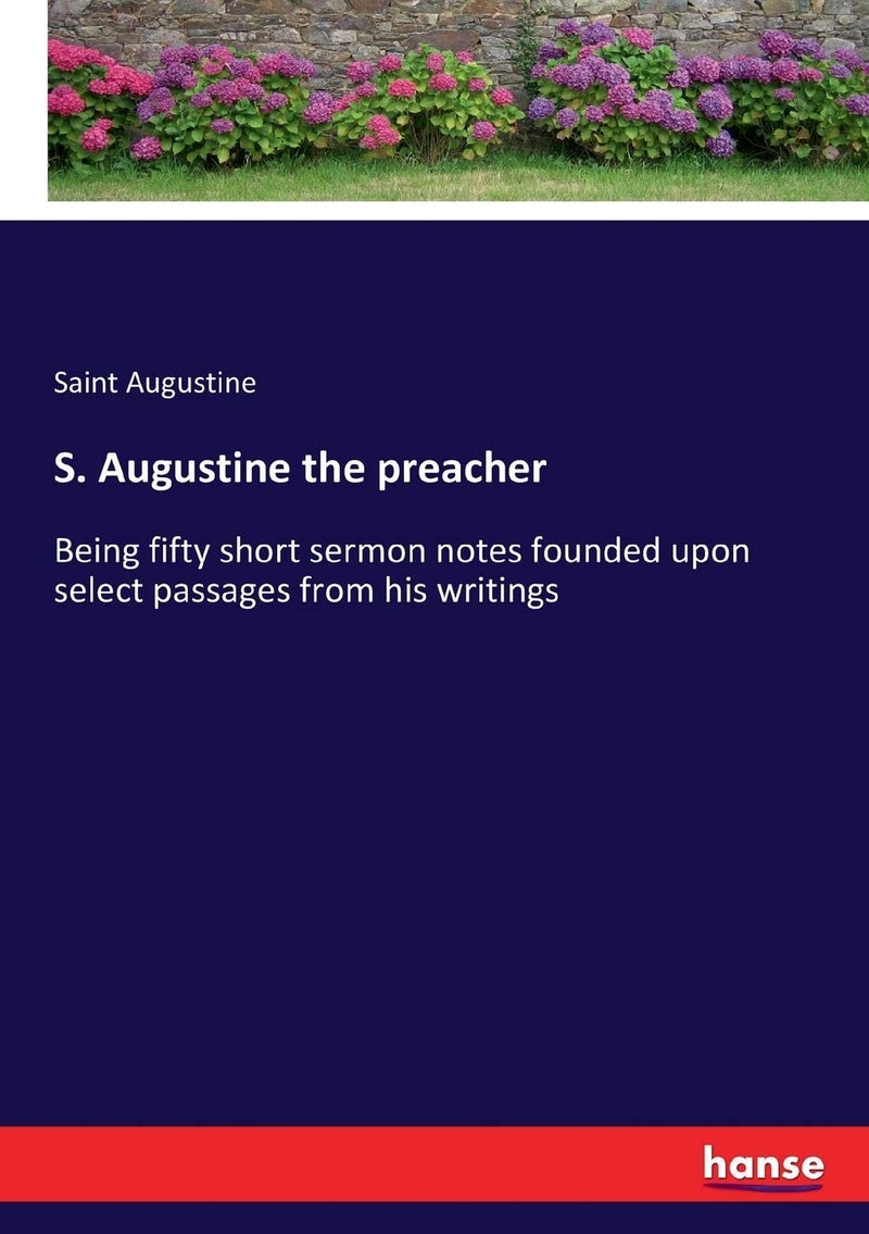 S. Augustine the preacher: Being fifty short sermon notes founded upon select passages from his writings - Image 1
