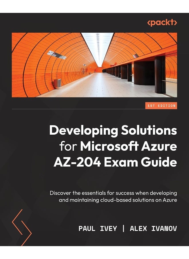 Developing Solutions for Microsoft Azure AZ-204 Exam Guide: Discover the essentials for success when developing and maintaining cloud-based solutions on Azure 