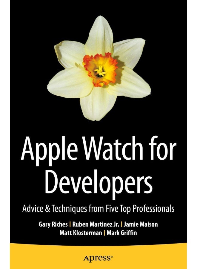 Apple Watch for Developers: Advice & Techniques from Five Top Professionals 