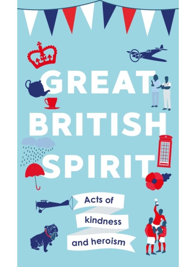 Great British Spirit : Acts of kindness and heroism 