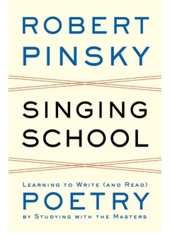Singing School: Learning to Write (and Read) Poetry by Studying with the Masters 