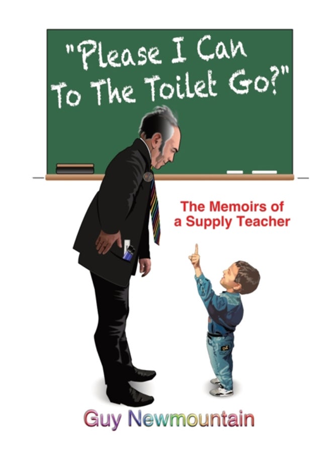 Please I Can to the Toilet Go? : The Memoirs of a Supply Teacher