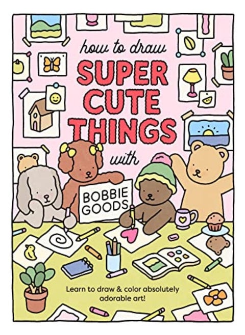 How To Draw Super Cute Things With Bobbie Goods!: Learn To Draw & Color Absolutely Adorable Art!