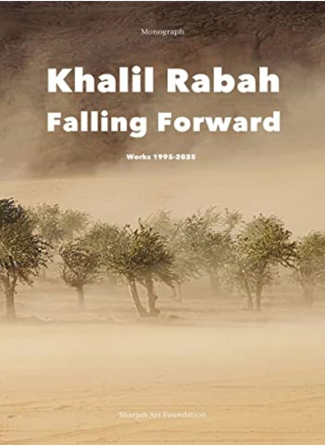 Khalil Rabah Falling Forward / Works 1995 2025 by Anthony Downey And Chiara De Cesari Hardcover 