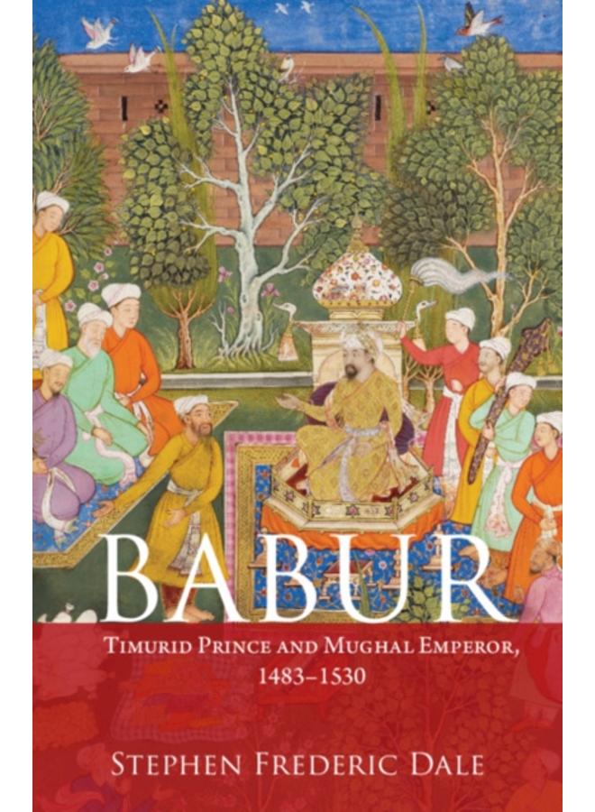 Babur : Timurid Prince and Mughal Emperor, 1483???1530 