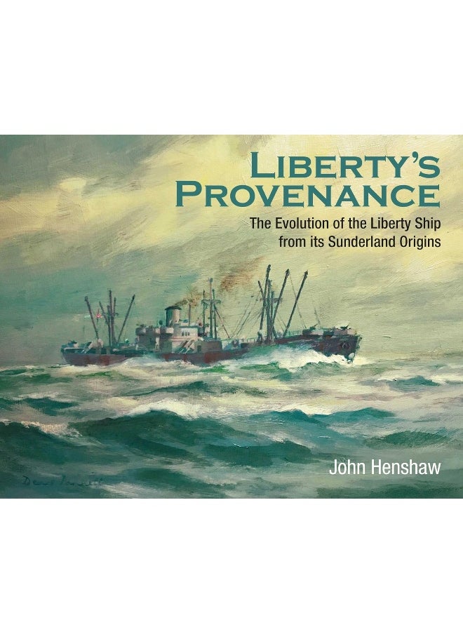 Liberty's Provenance: The Evolution of the Liberty Ship from Its Sunderland Origins 