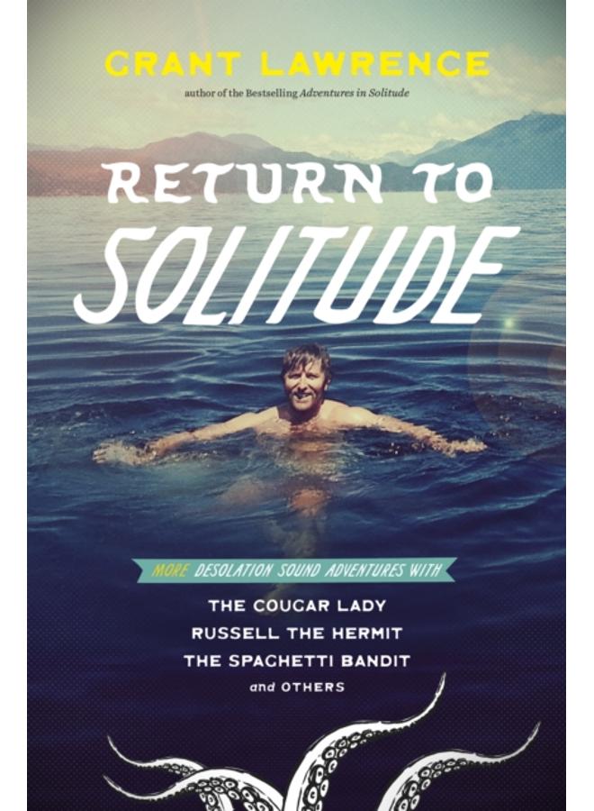 Return to Solitude : More Desolation Sound Adventures with the Cougar Lady, Russell the Hermit, the Spaghetti Bandit and Others