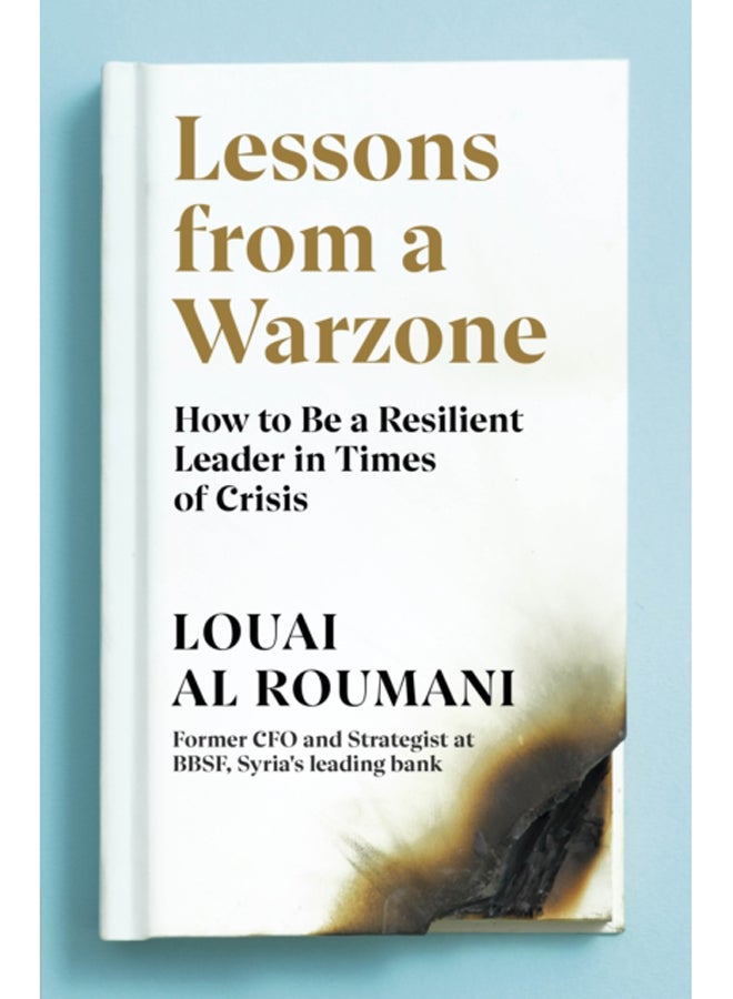 Lessons from a Warzone : How to be a Resilient Leader in Times of Crisis 