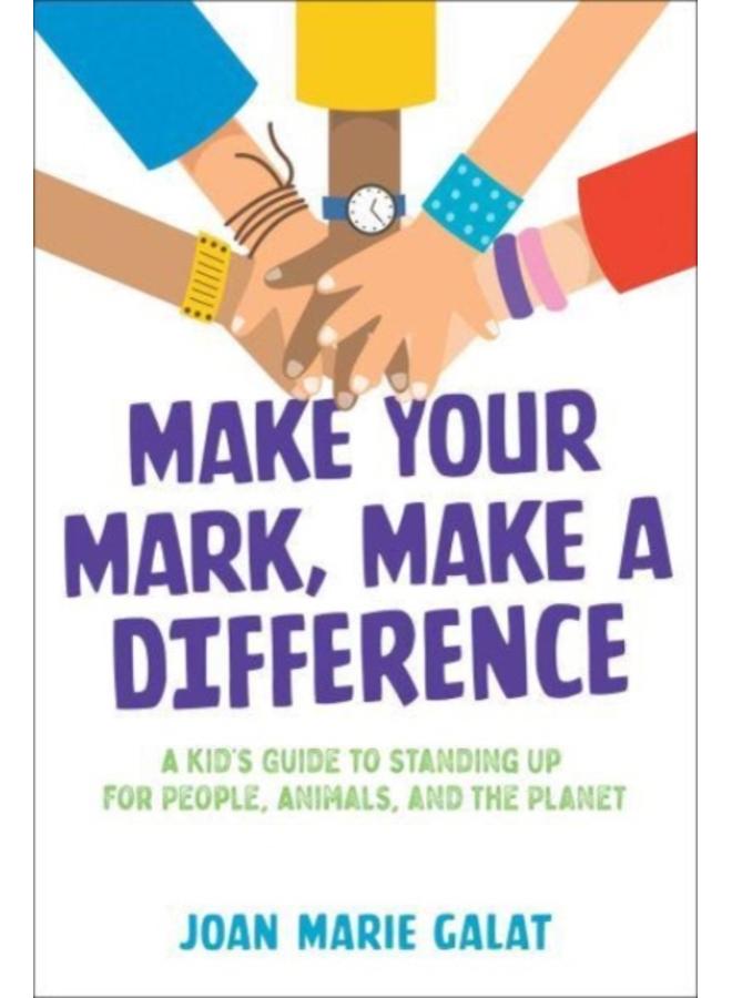 Make Your Mark, Make a Difference : A Kid's Guide to Standing Up for People, Animals, and the Planet 