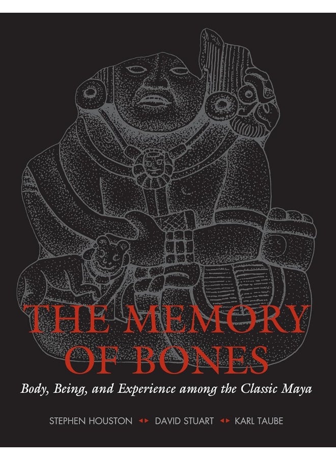 The Memory of Bones: Body, Being, and Experience among the Classic Maya 