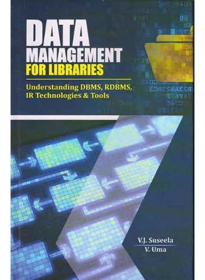 Data Management for Libraries: Understanding DBMS, Rdbms, Ir Technologies & Tools,India