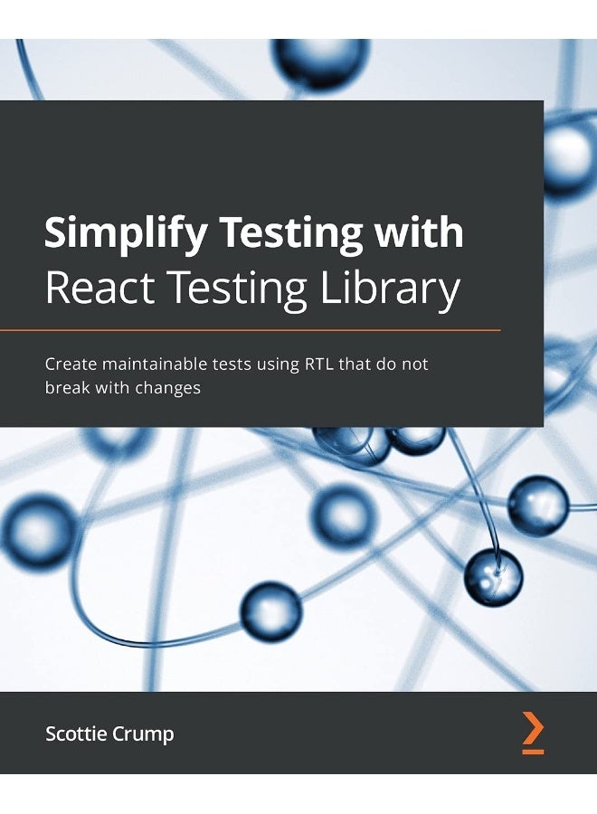 Simplify Testing with React Testing Library: Create maintainable tests using RTL that do not break with changes