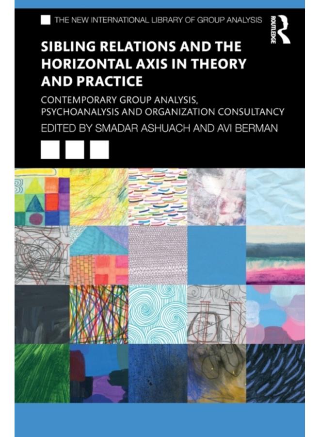 Sibling Relations and the Horizontal Axis in Theory and Practice : Contemporary Group Analysis, Psychoanalysis and Organization Consultancy