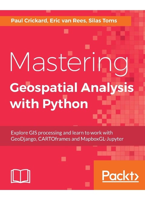 Mastering Geospatial Analysis with Python: Explore GIS processing and learn to work with GeoDjango, CARTOframes and MapboxGL-Jupyter