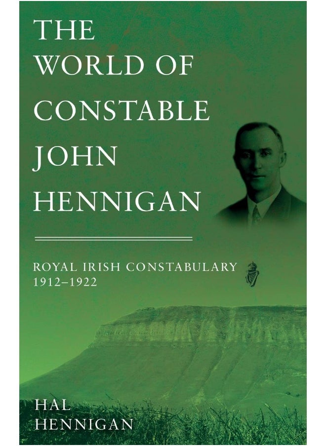 The World of Constable John Hennigan, Royal Irish Constabulary 1912 - 1922 