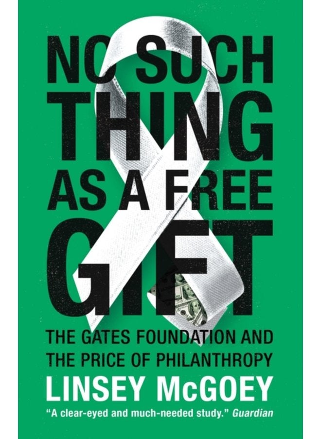 No Such Thing as a Free Gift The Gates Foundation and the Price of Philanthropy - Paperback
