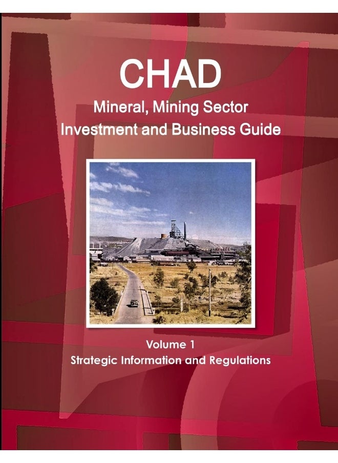 Chad Mineral, Mining Sector Investment and Business Guide Volume 1 Strategic Information and Regulations  - Image 1