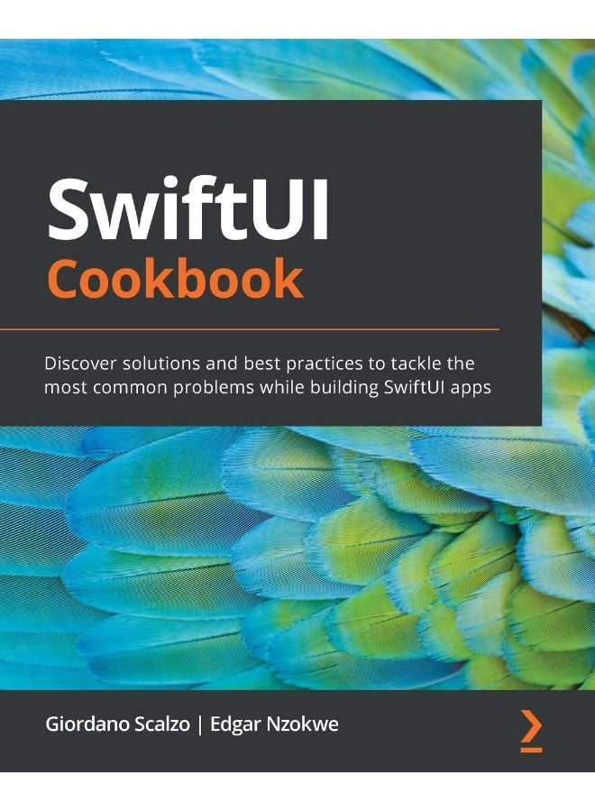 SwiftUI Cookbook: Discover solutions and best practices to tackle the most common problems while building SwiftUI apps