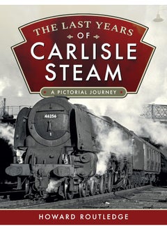 The Last Years of Carlisle Steam: A Pictorial Journey 
