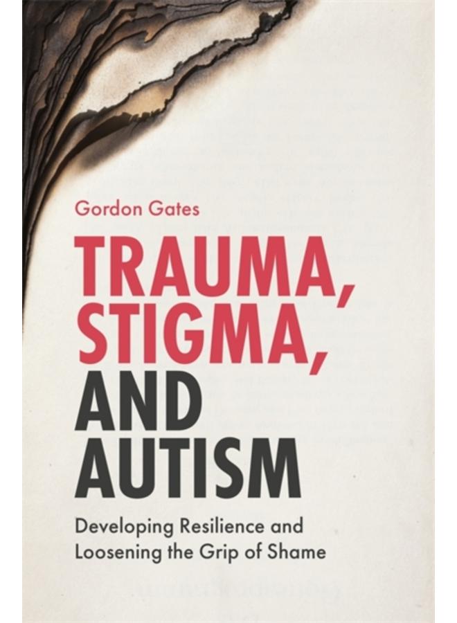 Trauma, Stigma, and Autism : Developing Resilience and Loosening the Grip of Shame