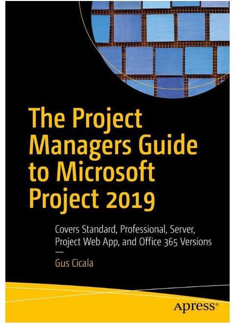 Apress The Project Managers Guide to Microsoft Project 2019: Covers Standard, Professional, Server, Project Web App, and Office 365 Versions