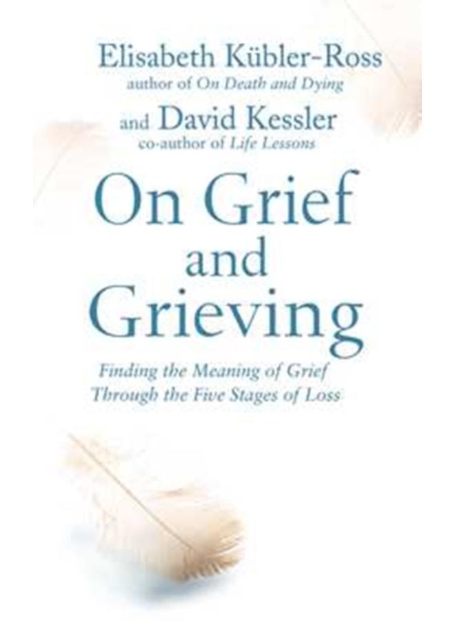 On Grief and Grieving : Finding the Meaning of Grief Through the Five Stages of Loss