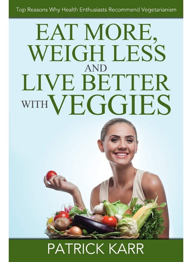 Eat More, Weigh Less and Live Better with Veggies: Top Reasons Why Health Enthusiasts Recommend Vegetarianism - Image 1