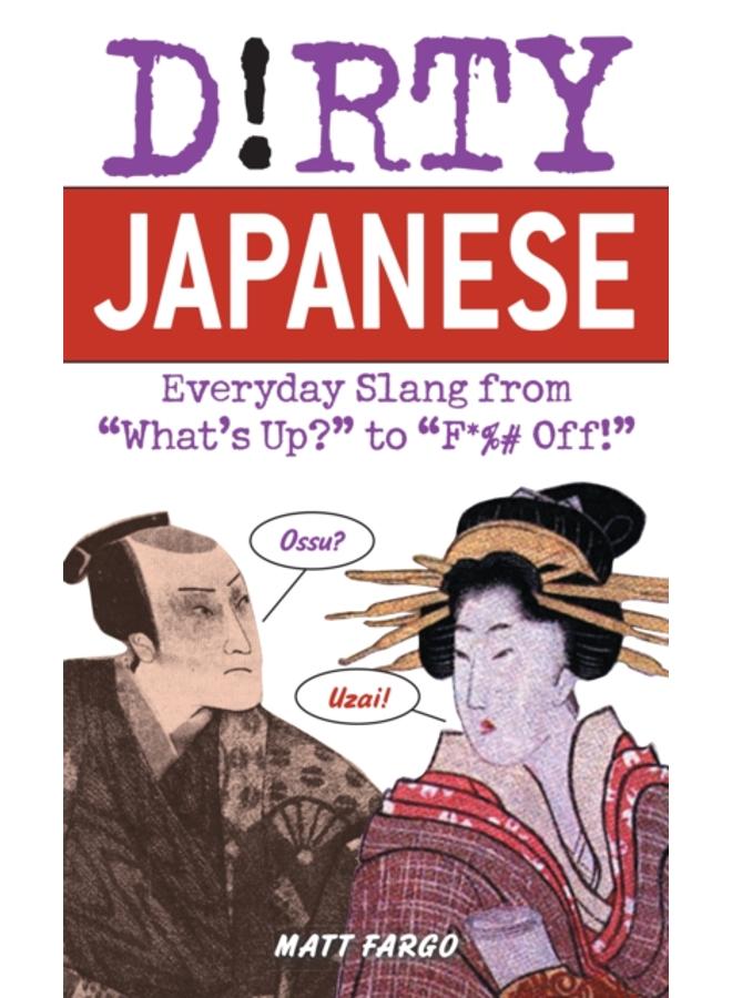 Dirty Japanese : Everyday Slang from 'What's Up? to 'F*%# Off 