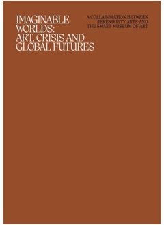 Imaginable Worlds : Art, Crisis, and Global Futures 