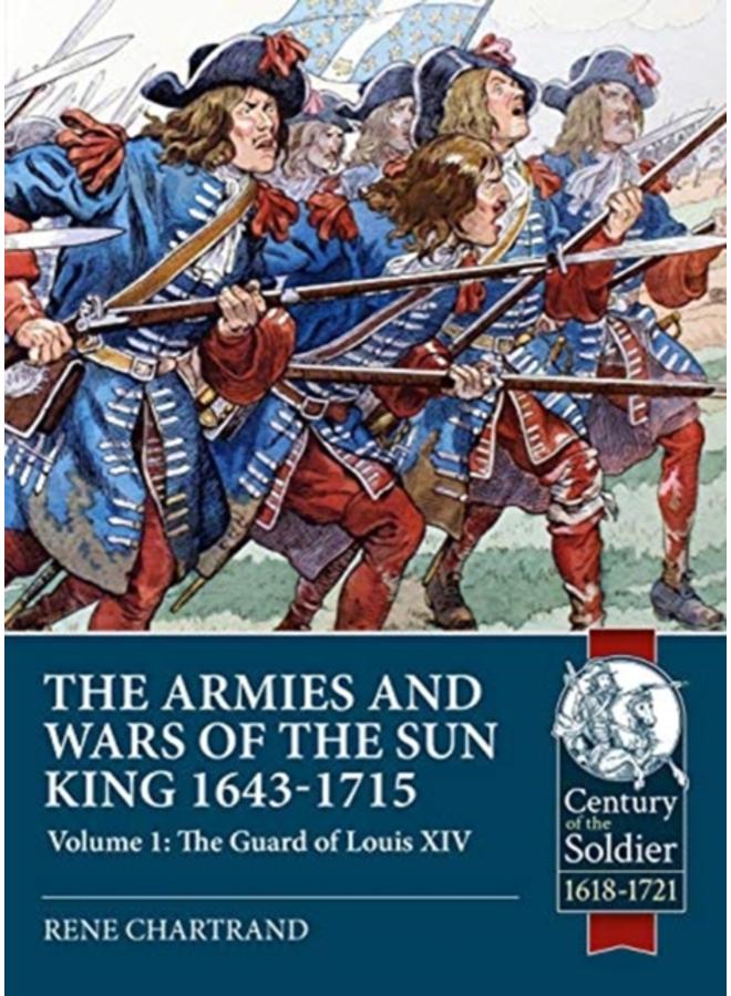 The Armies and Wars of the Sun King 1643-1715 : Volume 1: the Guard of Louis XIV 