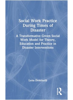Social Work Practice During Times of Disaster: A Transformative Green Social Work Model for Theory, Education and Practice in Disaster Interventions 