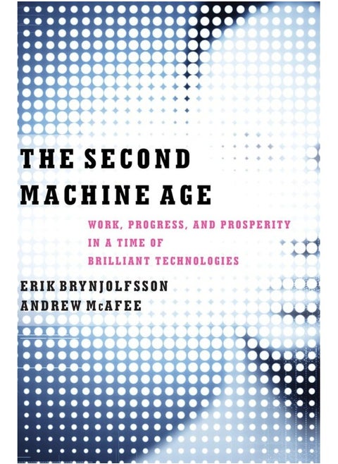 The Second Machine Age: Work, Progress, and Prosperity in a Time of Brilliant Technologies