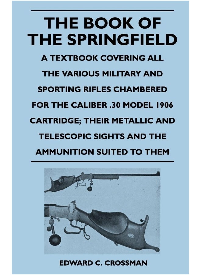 The Book of the Springfield - A Textbook Covering All 