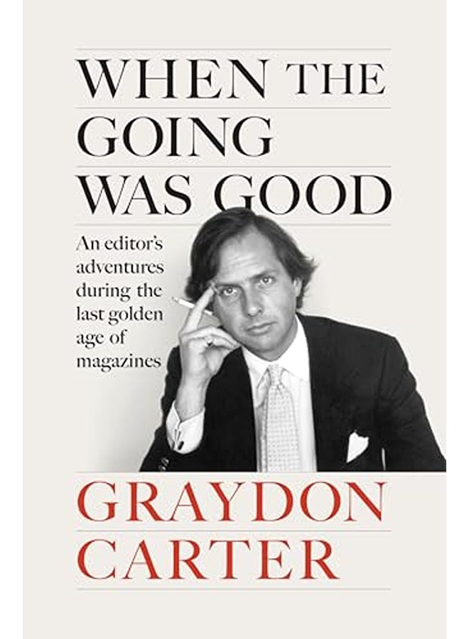 When the Going Was Good: An Editor's Adventures During the Last Golden Age of Magazines