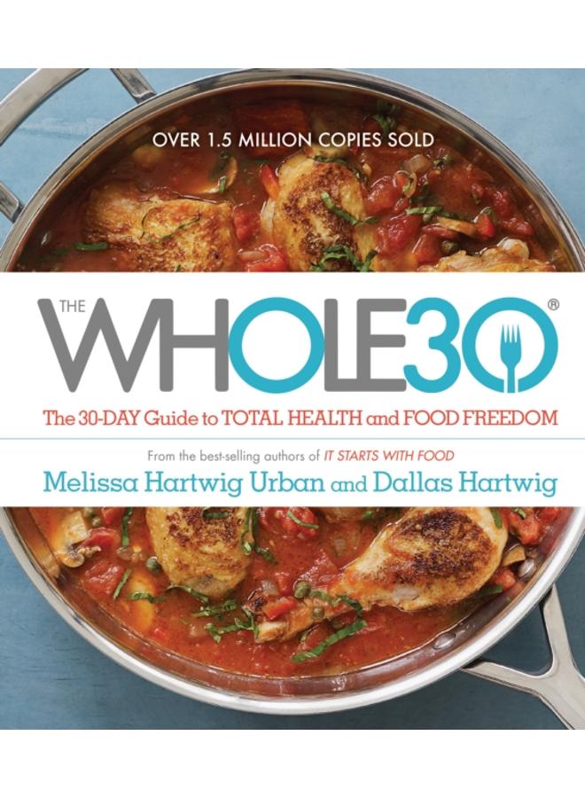 The Whole30 : The 30-Day Guide to Total Health and Food Freedom 