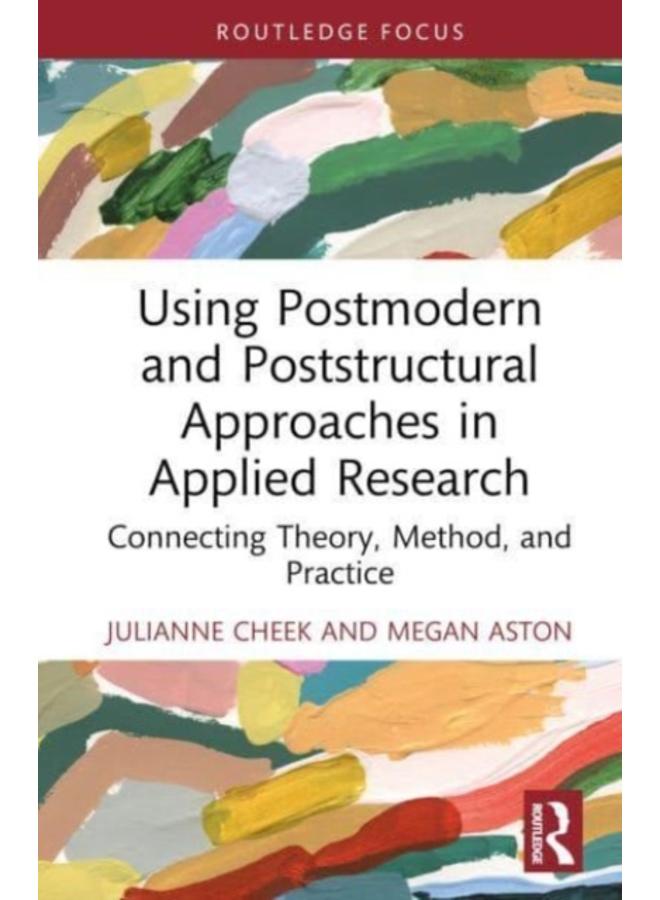 Using Postmodern and Poststructural Approaches in Applied Research : Connecting Theory, Method, and Practice