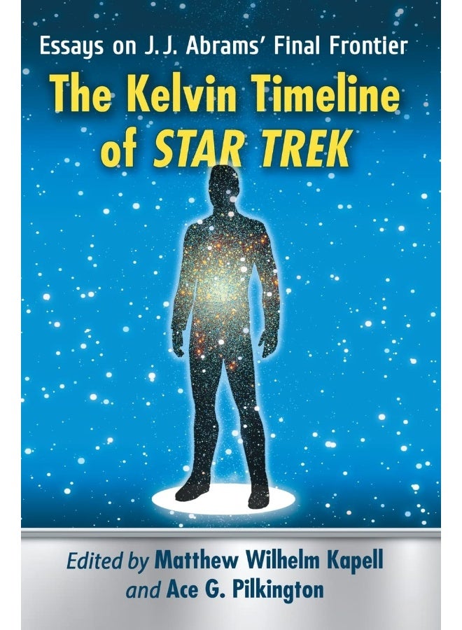 The Kelvin Timeline of Star Trek: Essays on J.J. Abrams’ Final Frontier