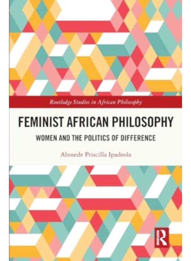 Feminist African Philosophy : Women and the Politics of Difference 