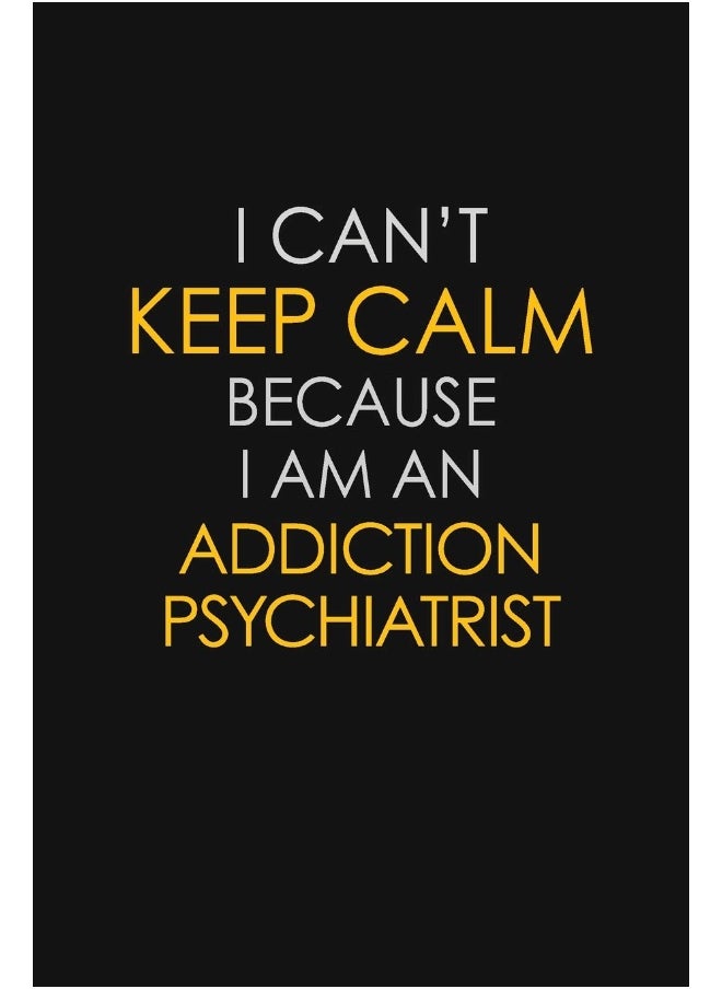 I Can't Keep Calm Because I Am A Addiction Psychiatrist: Motivational: 6X9 unlined 129 pages Notebook writing journal  - Image 2
