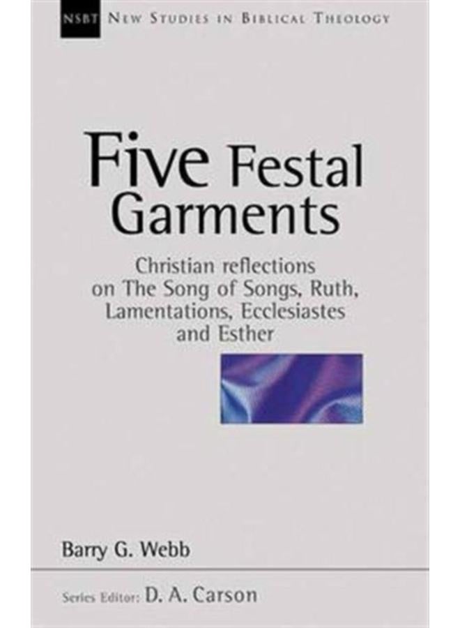 Five festal garments : Christian Reflections On Song Of Songs, Ruth, Lamentations, Ecclesiastes And Esther 