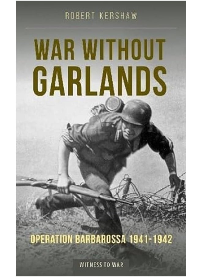 War Without Garlands: Operation Barbarossa 1941-1942 