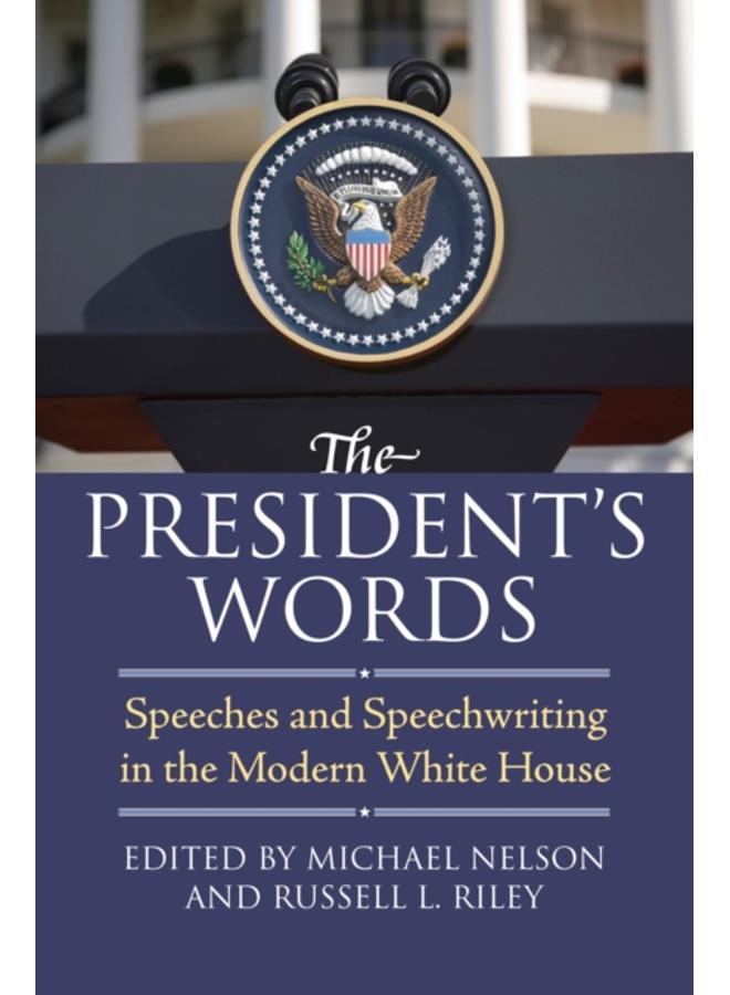 The President's Words : Speeches and Speechwriting in the Modern White House 