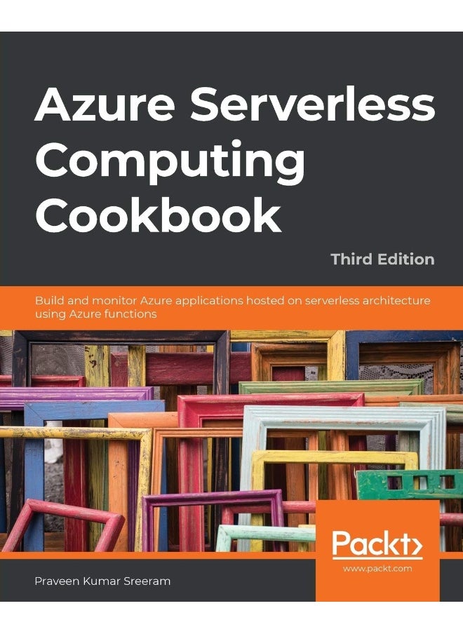 Azure Serverless Computing Cookbook - Third Edition: Build and monitor Azure applications hosted on serverless architecture using Azure functions 
