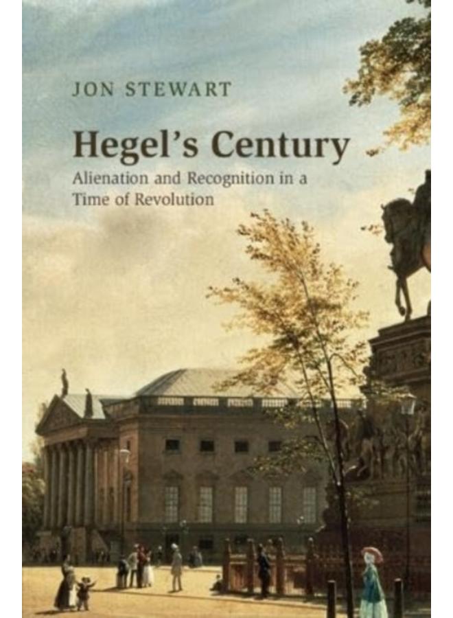 Hegel's Century : Alienation and Recognition in a Time of Revolution 
