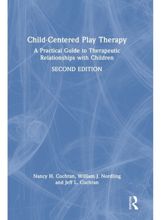 Child Centered Play Therapy A Practical Guide to Therapeutic Relationships with Children - Hardback