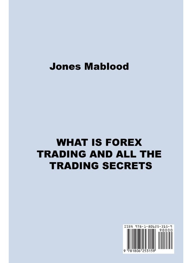 WHAT IS FOREX TRADING AND ALL THE TRADING SECRETS: SET UP YOUR TRADING ACCOUNT AND UNDERSTAND ALL THE STRATEGIES