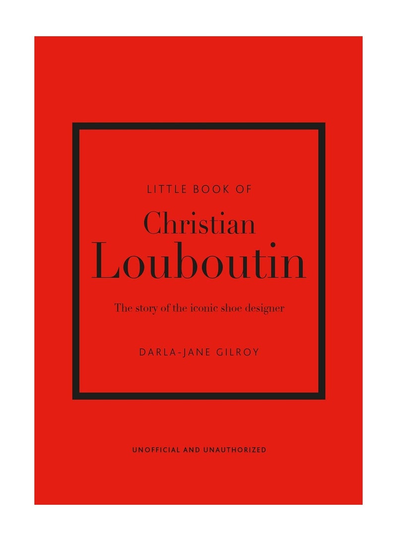 Little Book of Christian Louboutin  The Story of the Iconic Shoe Designer Little Book of Fashion 