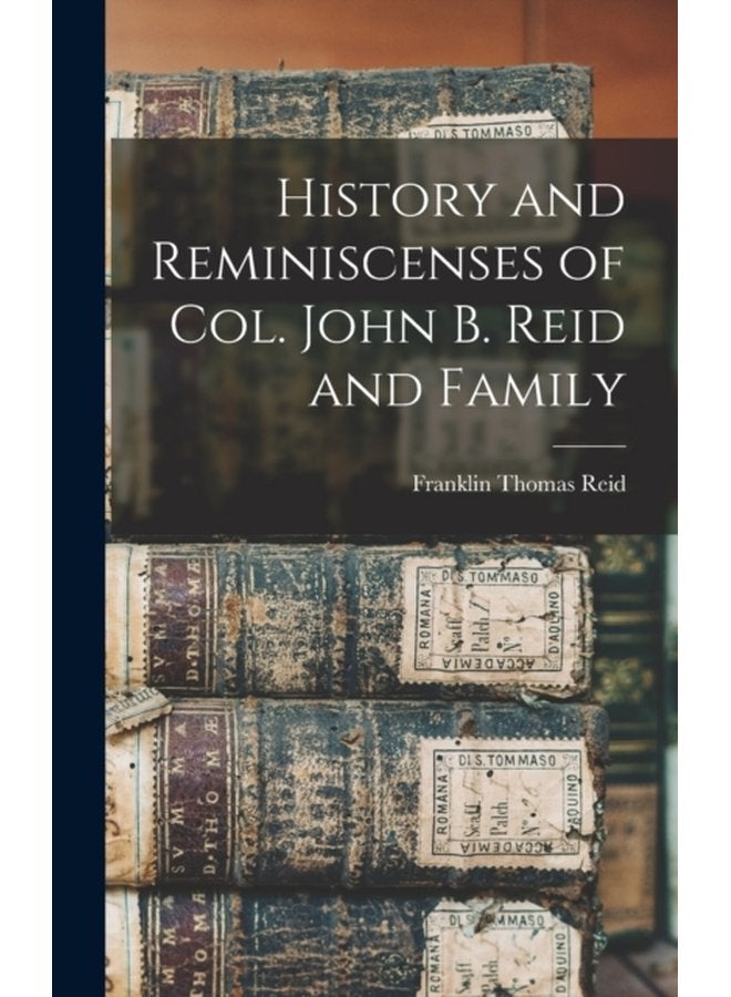 History and Reminiscenses of Col John B Reid and Family - Hardback