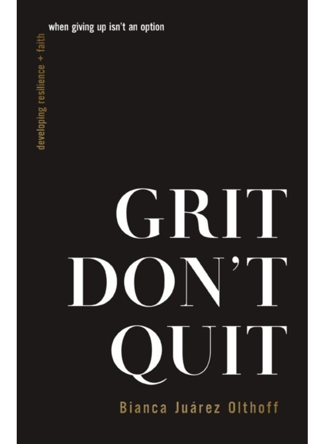 Grit Don't Quit : Developing Resilience and Faith When Giving Up Isn't an Option