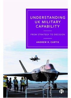 Understanding UK Military Capability: From Strategy to Decision 